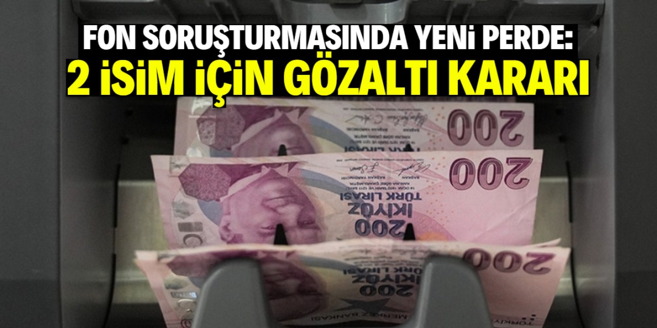 Fon soruşturmasında yeni gelişme: 2 meşhur isim için gözaltı kararı