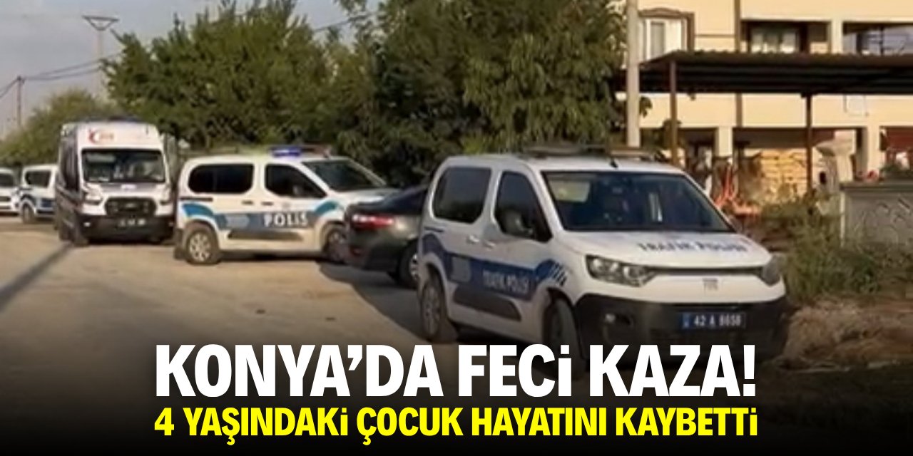 Konya'da feci kaza! 4 yaşında trafik kurbanı