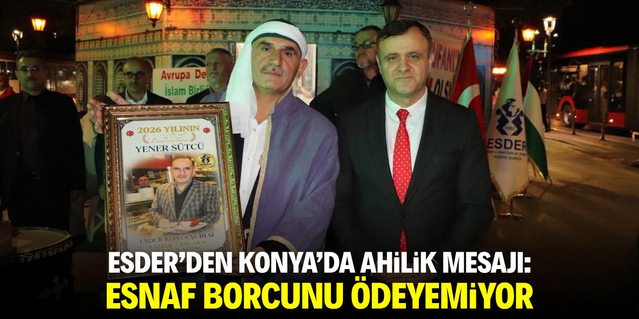 ESDER'den Konya'da ahilik mesajı: Esnaf borcunu ödeyemiyor