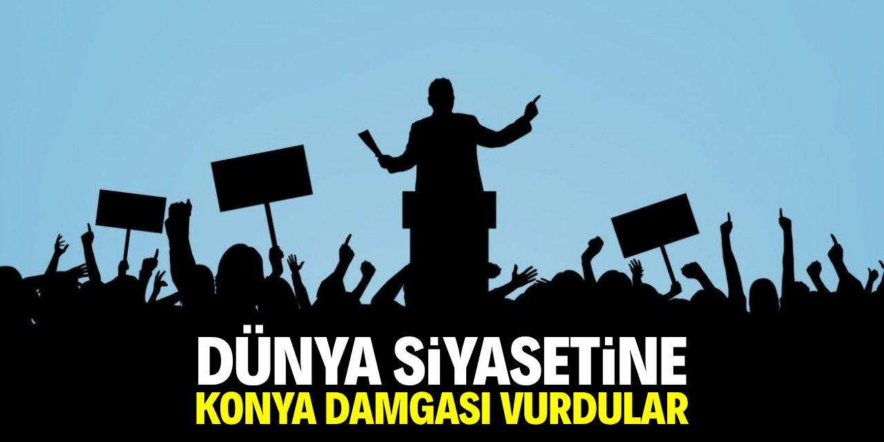 Dünya siyasetine Konya damgası vurdular!