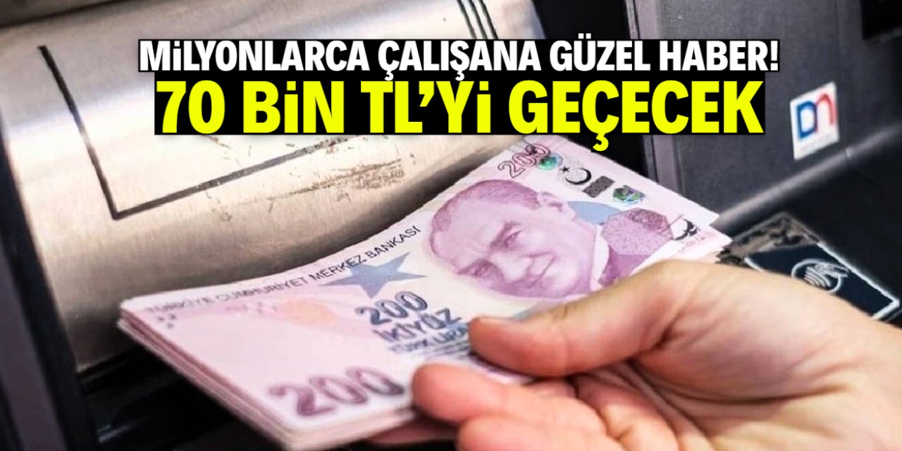Milyonlarca çalışana güzel haber! 70 bin TL'yi geçecek