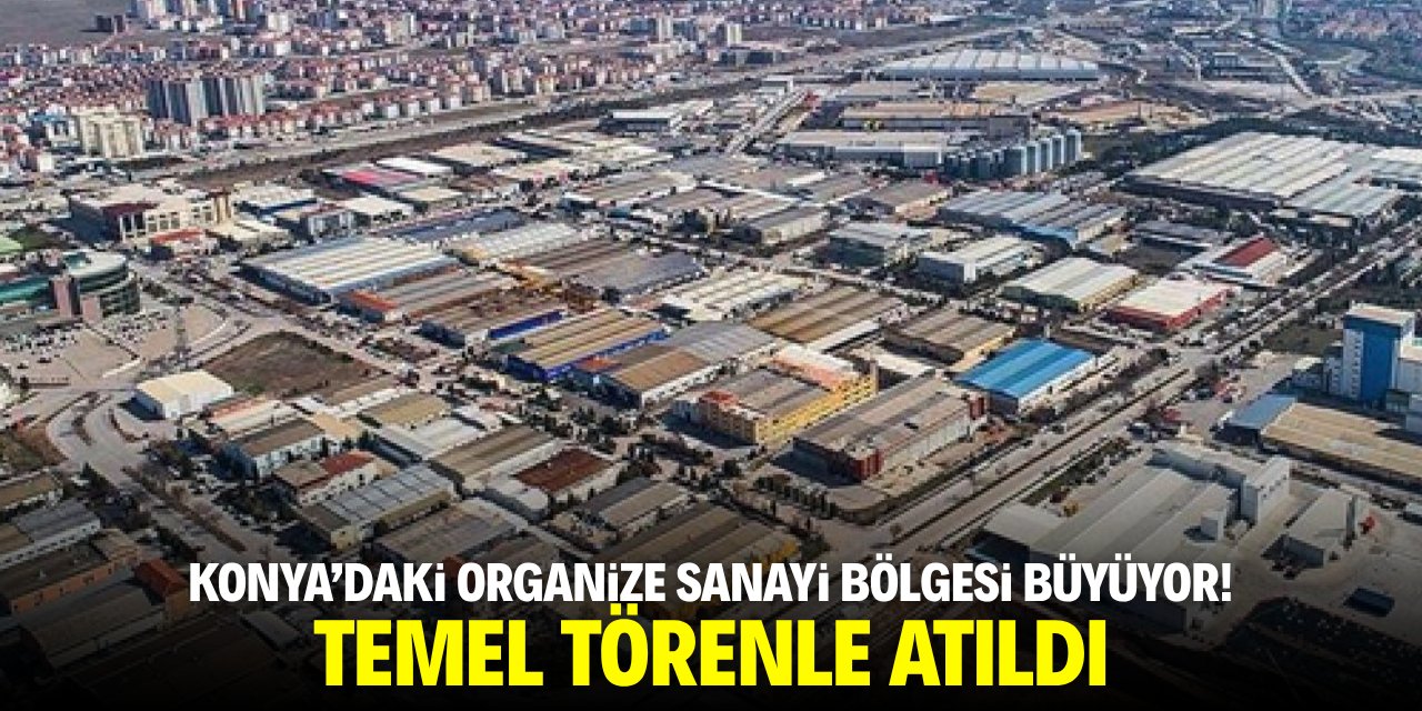 Konya'daki OSB büyüyor! Temel törenle atıldı