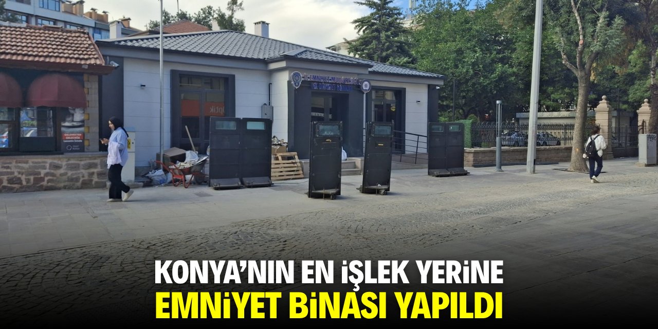 Konya'nın en işlek yerine emniyet binası yapıldı