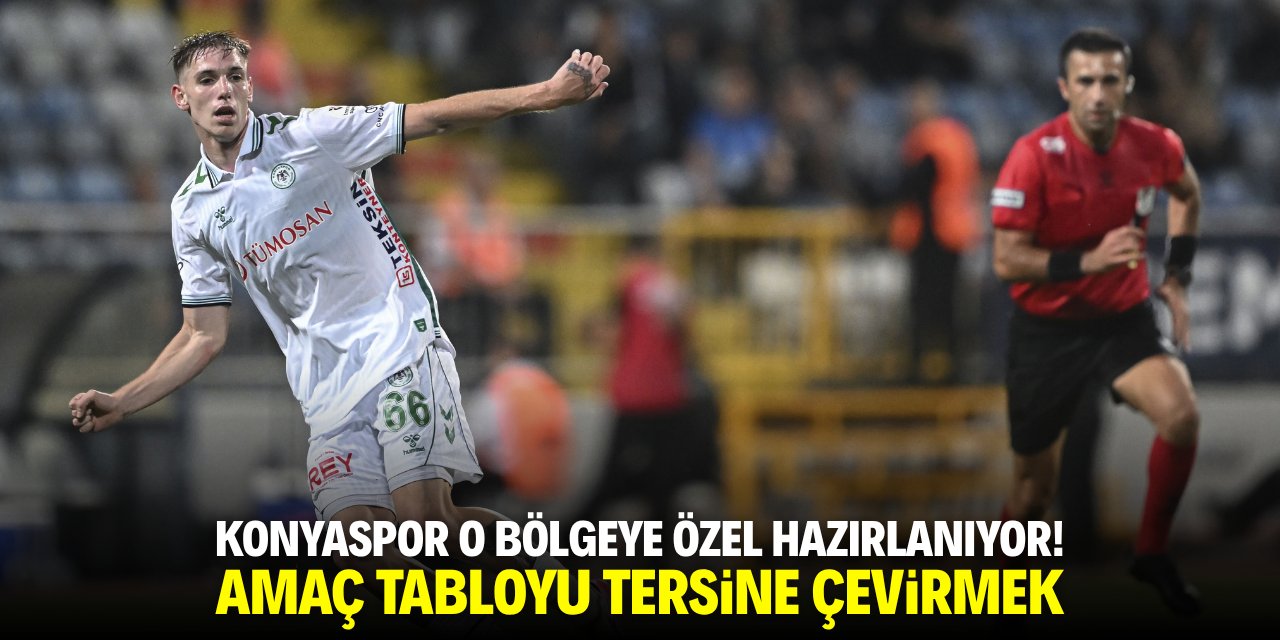 Konyaspor o bölgeye özel hazırlanıyor! Amaç tabloyu tersine çevirmek