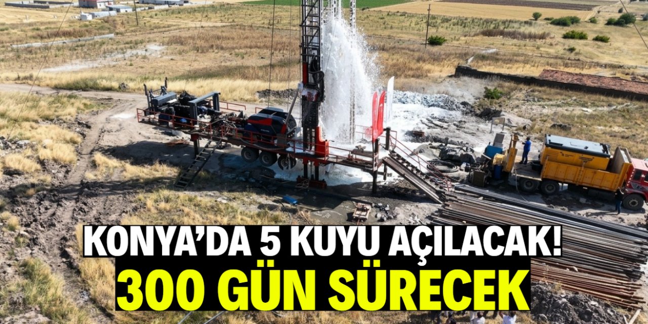 Konya'da 5 kuyu açılacak! 300 gün sürecek işin koordinatı belli oldu