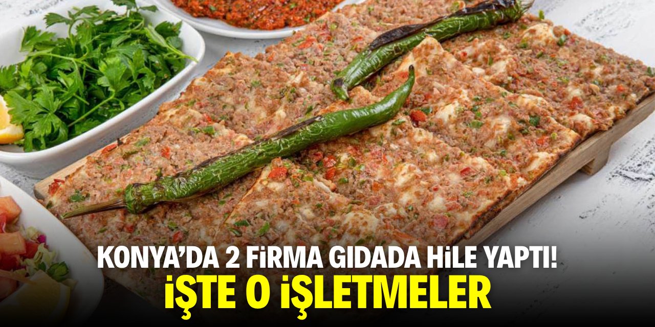 Konya'da 2 firma gıdada hile yaptı! İşte o işletmeler