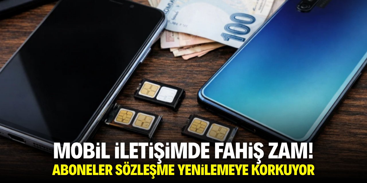 Mobil iletişimde fahiş zam! Aboneler sözleşme yenilemeye korkuyor