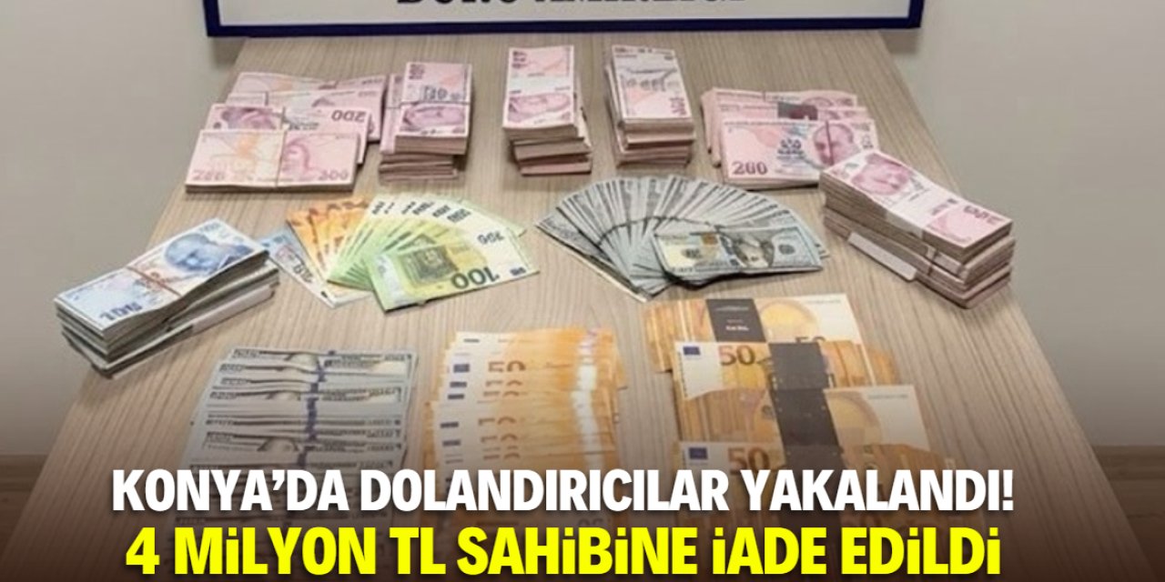 Konya'da dolandırıcılar yakalandı! 4 milyon TL sahibine iade edildi