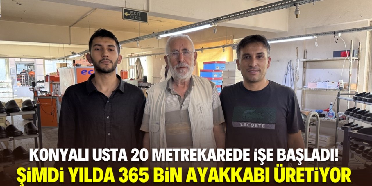 Konyalı usta 20 metrekare dükkanda işe başladı! Şimdi yılda 365 bin ayakkabı üretiyor