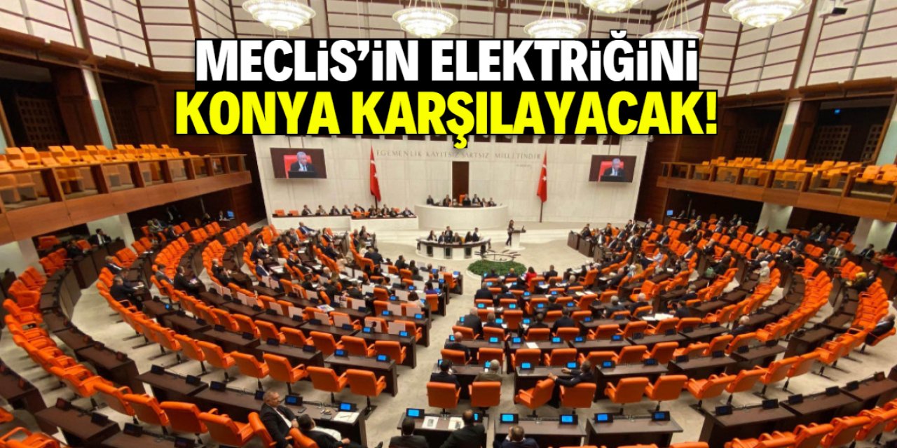 Meclis'in elektriğini Konya karşılayacak!