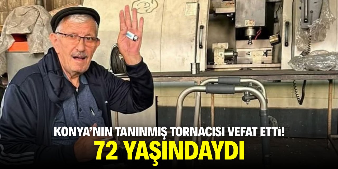 Konya’nın tanınmış tornacısı vefat etti! 72 yaşındaydı