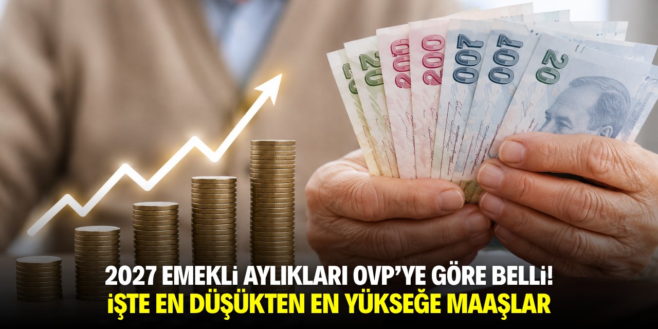 2027 emekli aylıkları OVP'ye göre belli! İşte en düşükten en yükseğe maaşlar