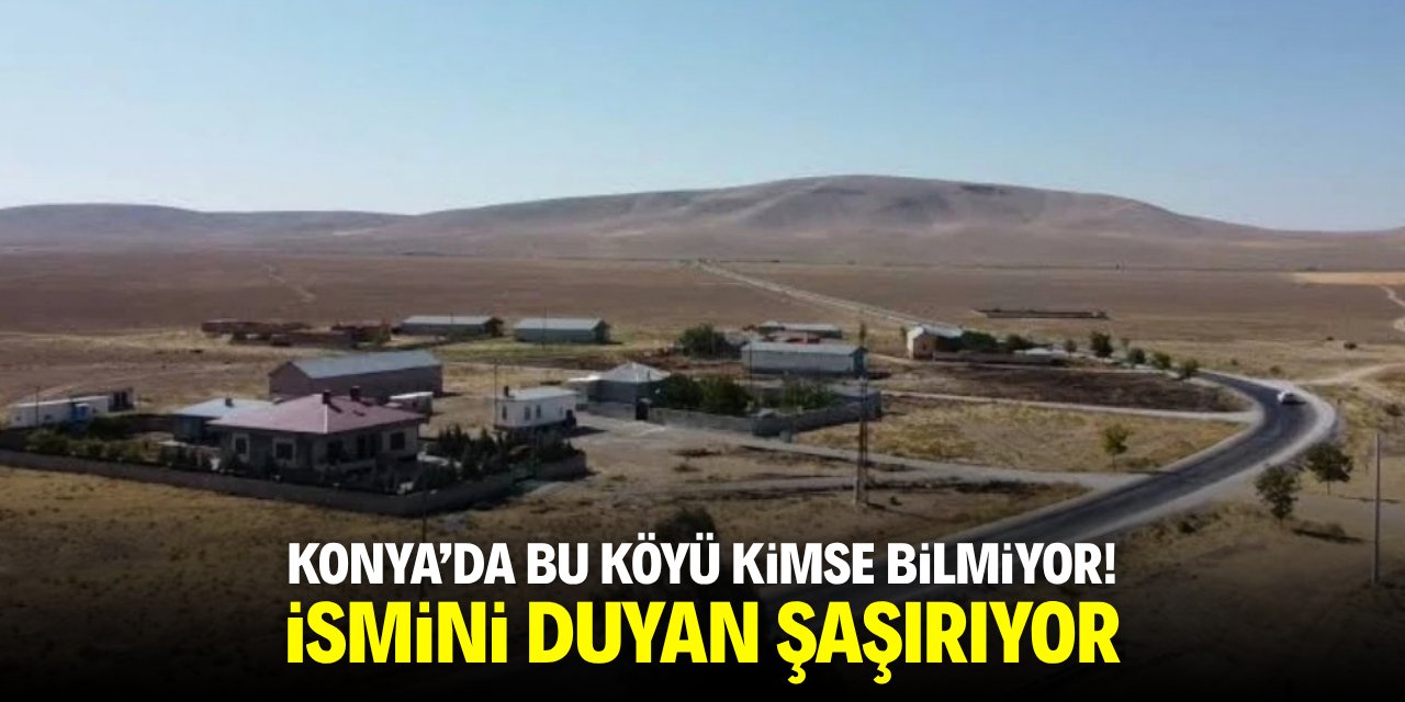 Konya’da bu köyü kimse bilmiyor! İsmini duyan şaşırıyor