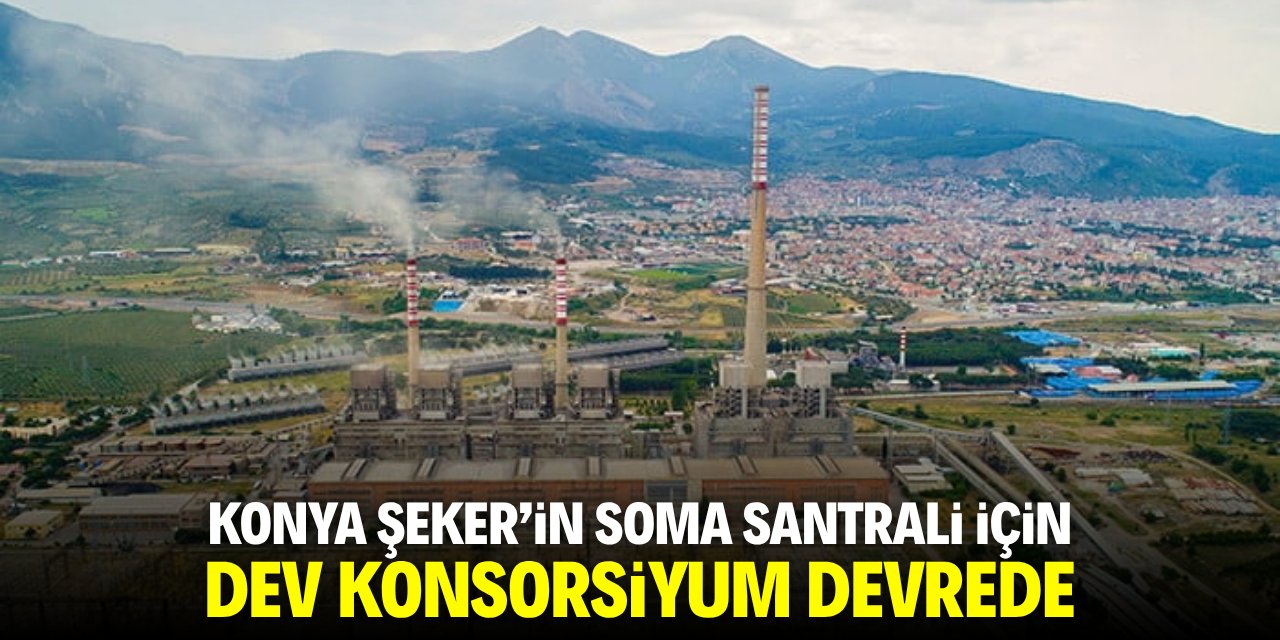 Konya Şeker'in Soma santrali için dev konsorsiyum devrede