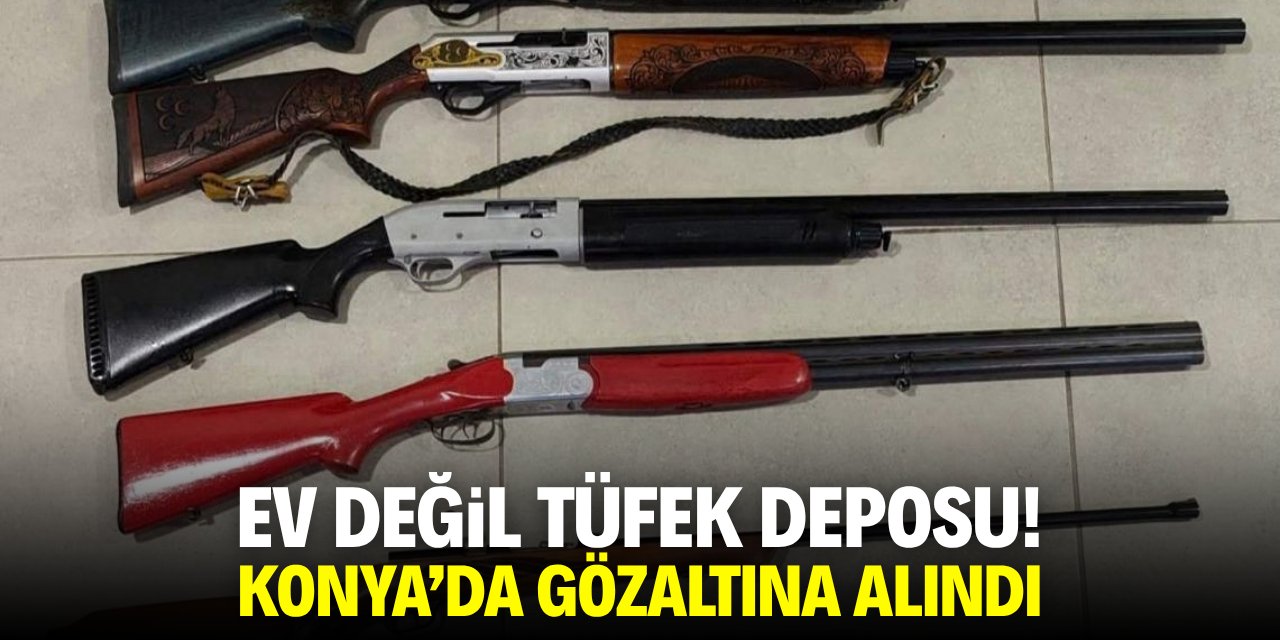 Ev değil tüfek deposu! Konya'da gözaltına alındı