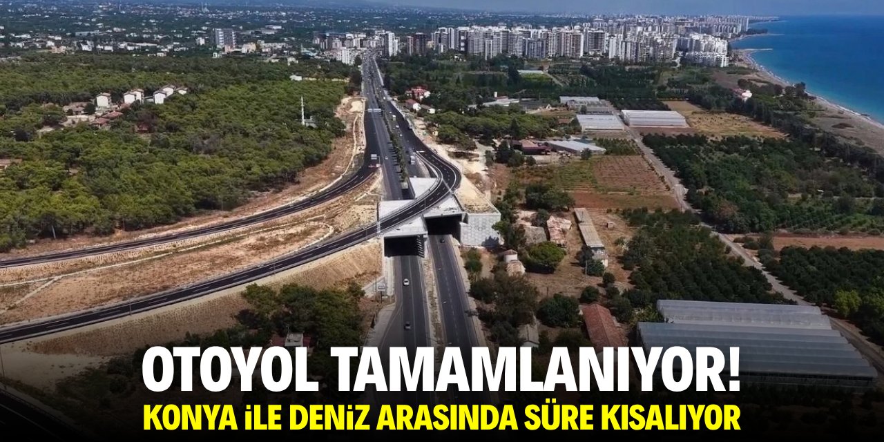 Otoyol tamamlanıyor! Konya ile güney illeri arasında süre kısalıyor