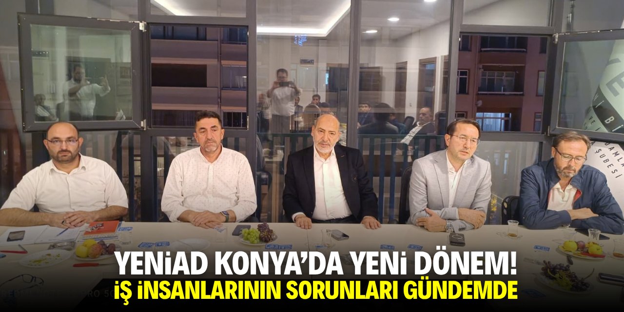 YENİAD Konya'da yeni dönem! İş insanlarının sorunları gündemde