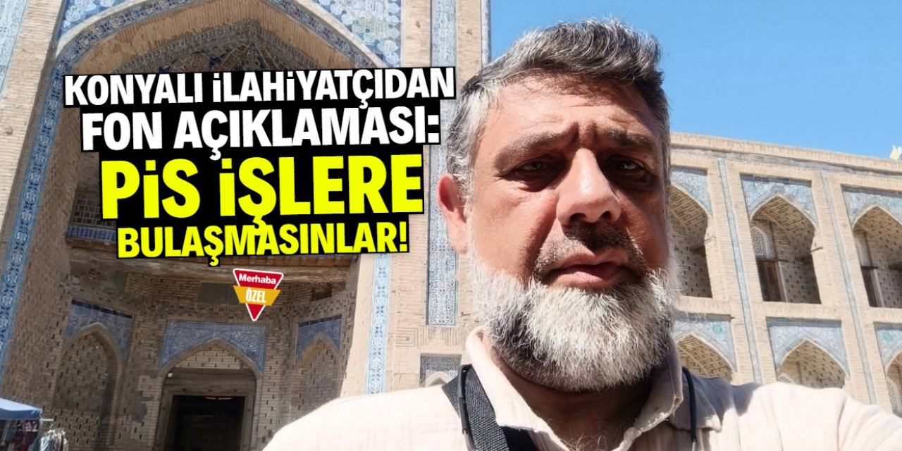 Konyalı ilahiyatçıdan fon açıklaması: Pis işlere bulaşmasınlar!