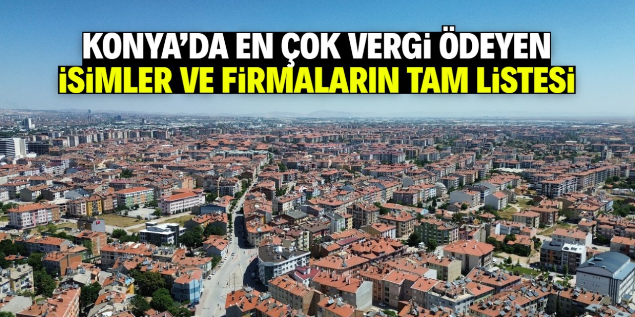 Konya'da en çok vergi ödeyen isimler ve firmalar belli oldu! Tam liste