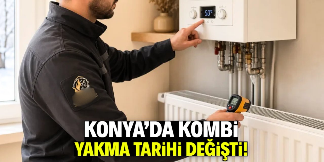 Konya'da kombi yakma tarihi değişti! 30 günlük fark geldi