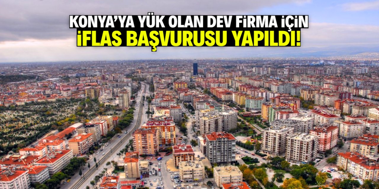 Konya'ya yük olan dev firma için iflas başvurusu yapıldı! 1200 çalışanı var