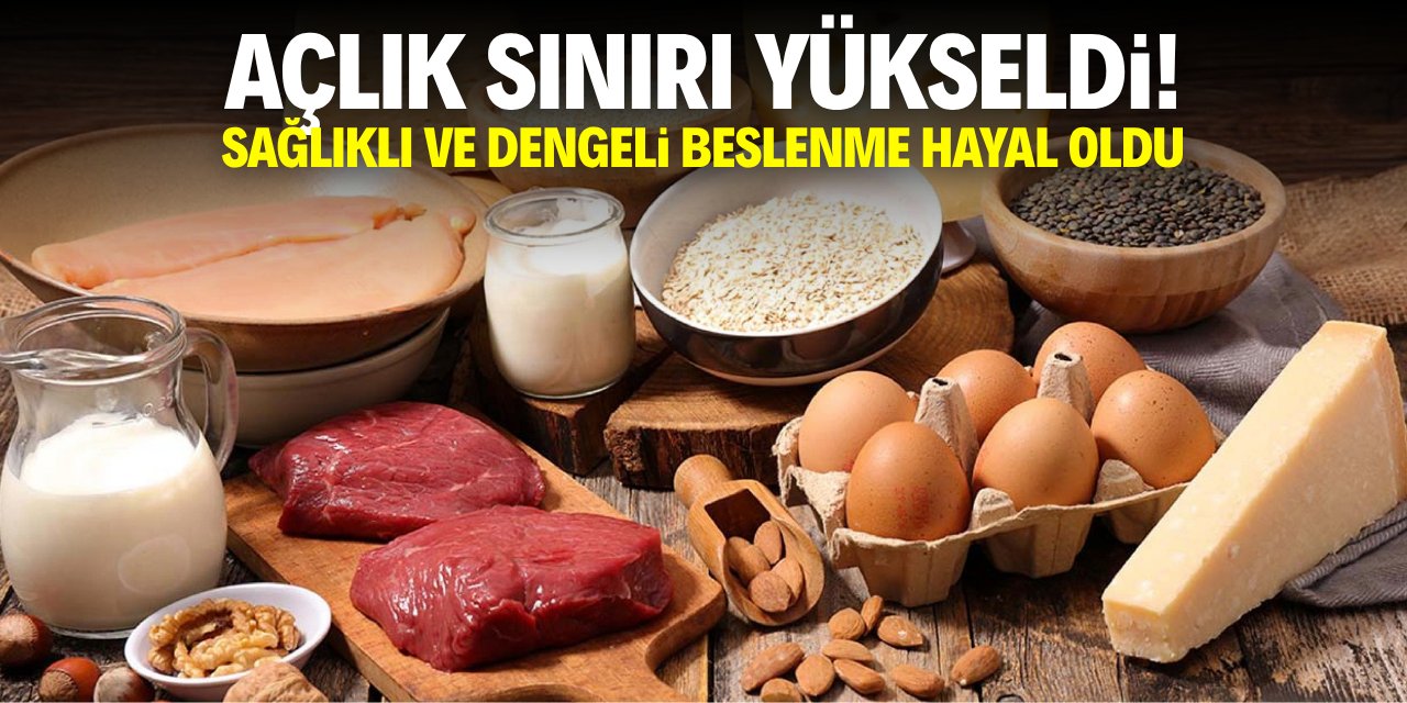 Açlık sınırı yükseldi! Sağlıklı ve dengeli beslenme hayal oldu