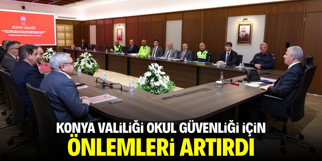 Konya Valiliği okul güvenliği için önlemleri artırdı
