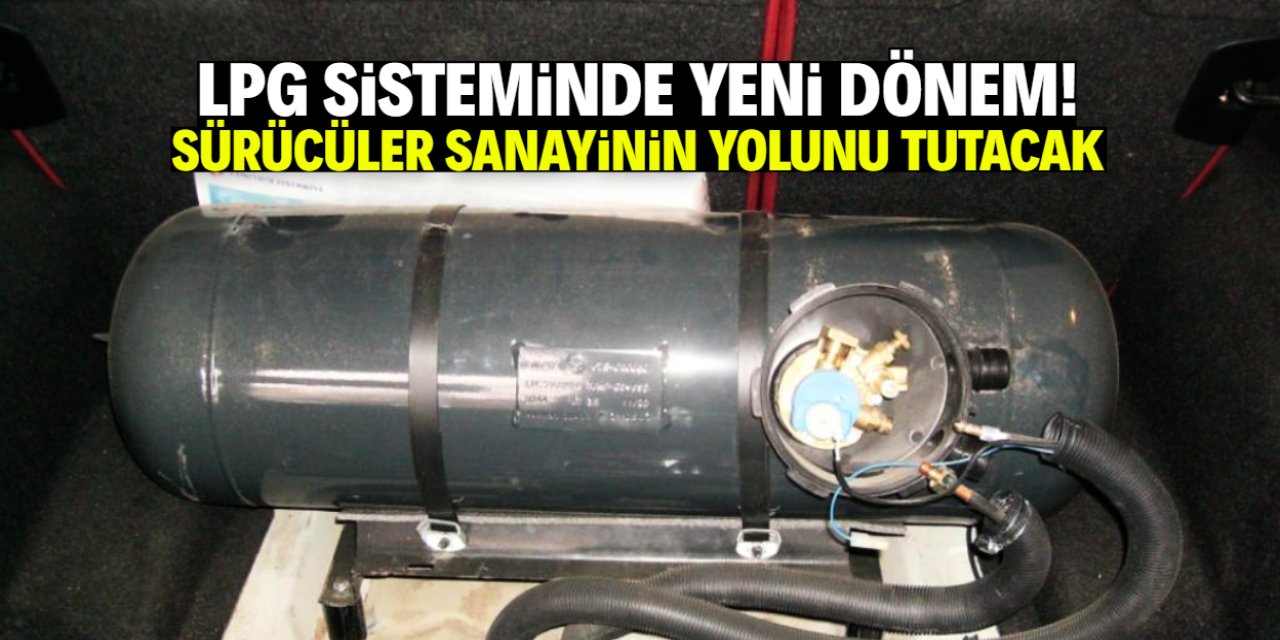 LPG sisteminde yeni dönem başladı! Sürücüler sanayinin yolunu tutacak