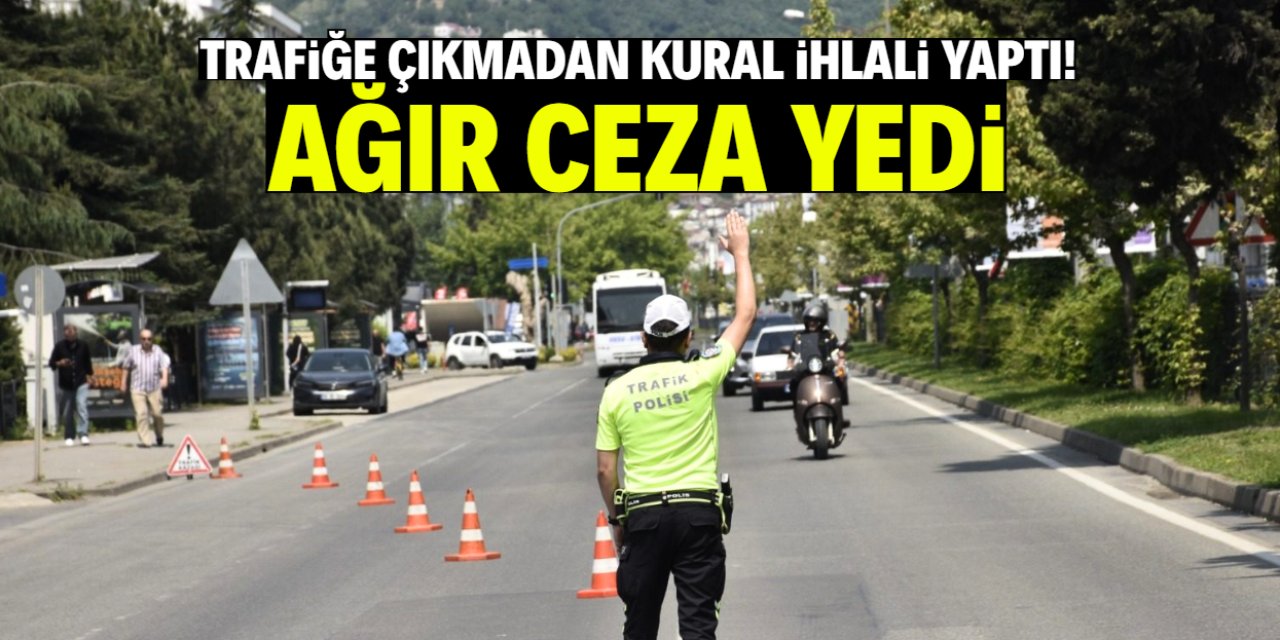 Trafiğe çıkmadan kural ihlali yaptı! Ağır ceza yedi