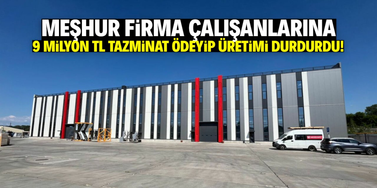 Meşhur firma çalışanlarına 9 milyon TL tazminat ödedi! Fabrikayı kapattı