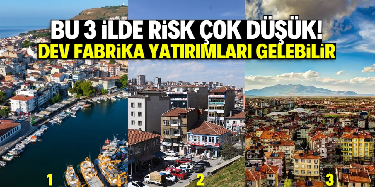 Türkiye'de riskin düşük olduğu 3 il belli oldu! Fabrika yatırımları gelebilir