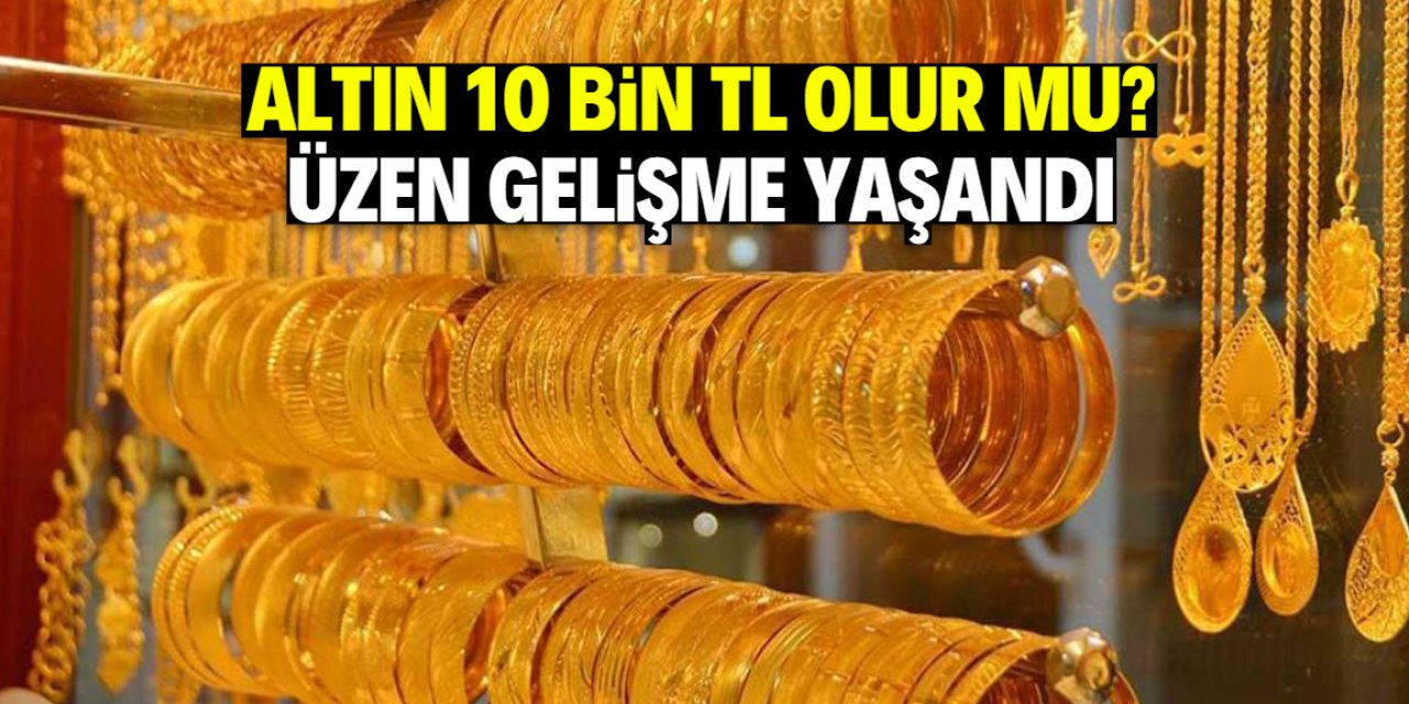 Altın fiyatlarının 10 bin TL'ye yükselmesini bekleyenleri üzecek gelişme