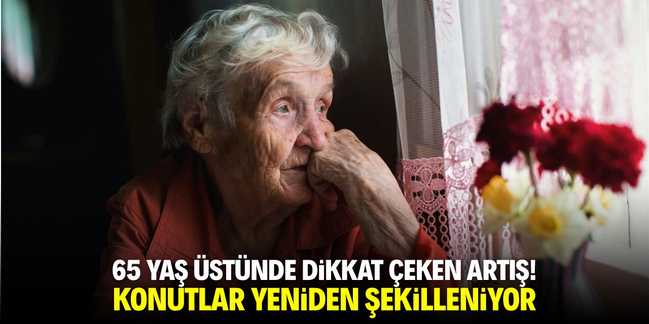 65 yaş üstünde dikkat çeken artış! Konutlar yeniden şekilleniyor
