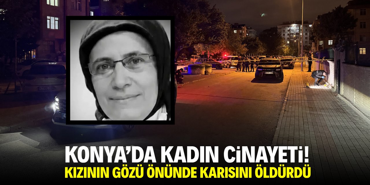 Konya'da karısını kızının gözü önünde vurdu! Hastaneden acı haber geldi