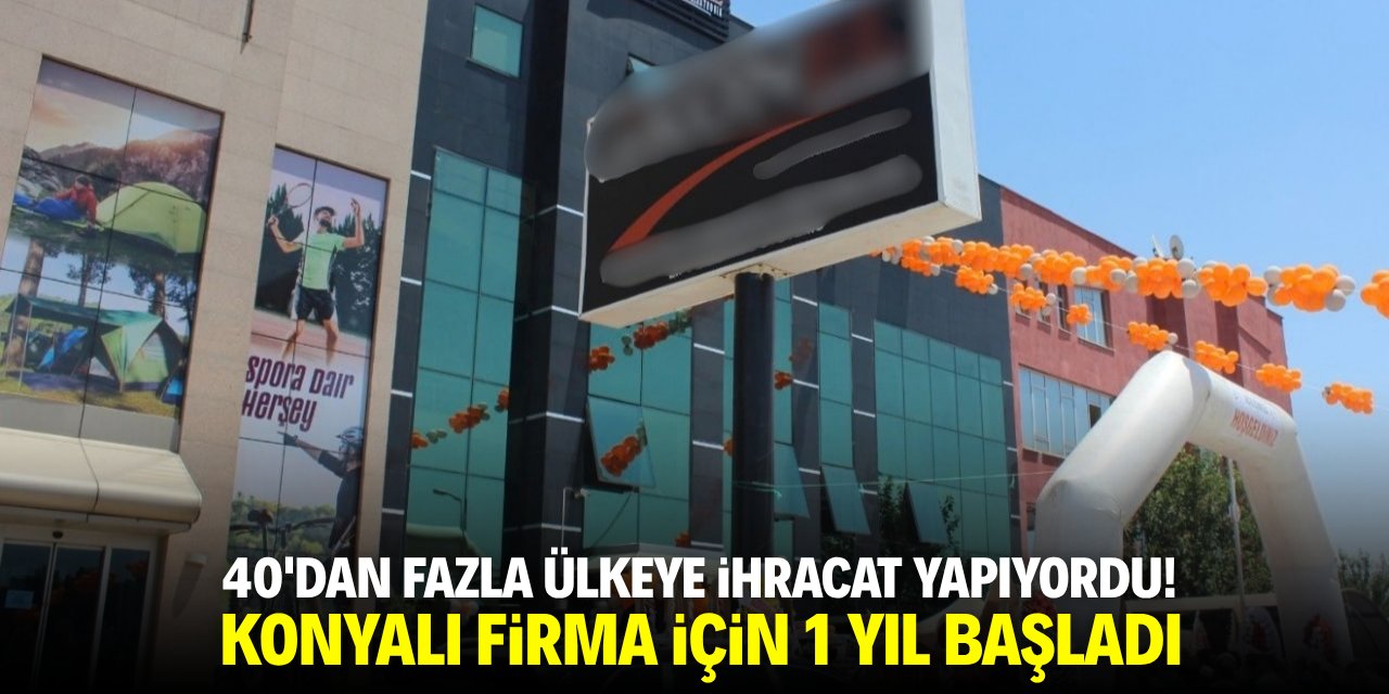 40’tan fazla ülkeye ihracat yapıyorlardı! Konyalı firma için 1 yıl başladı