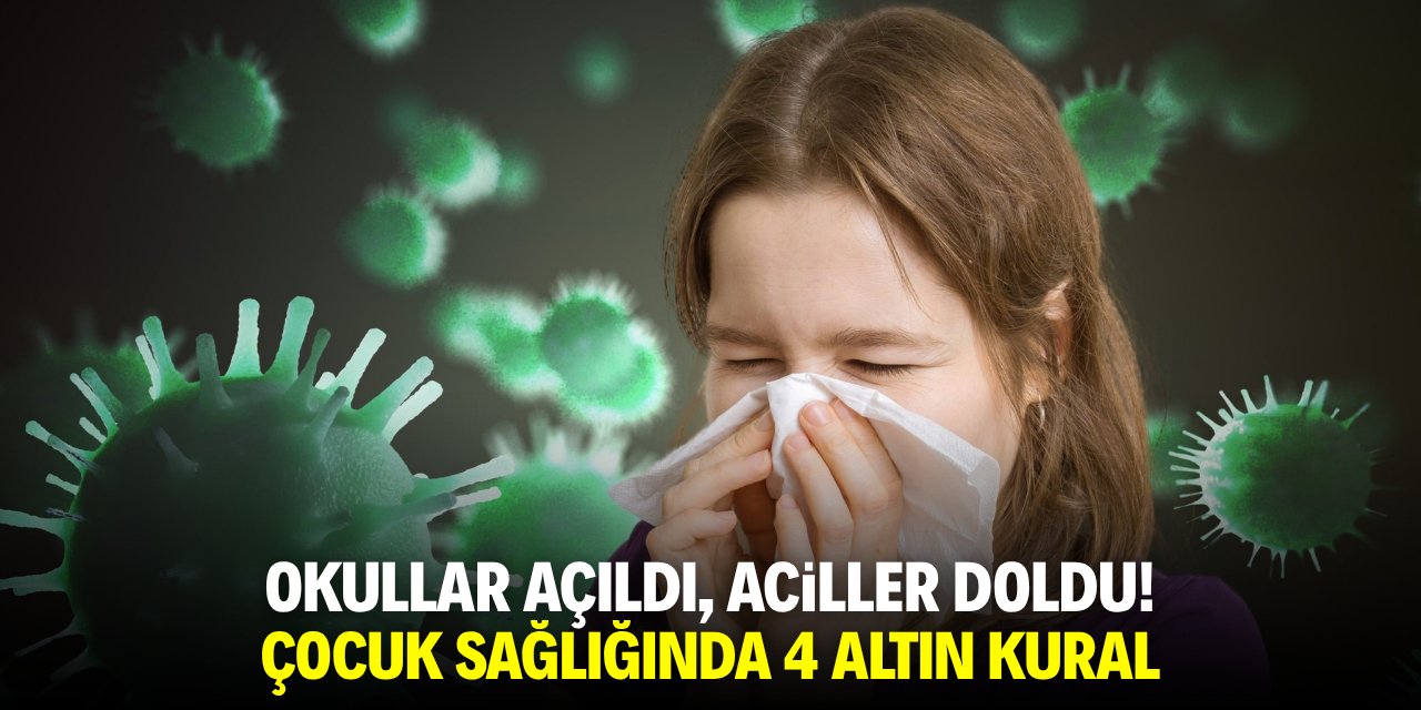 Okullar açıldı, aciller doldu! Çocuk sağlığında 4 altın kural