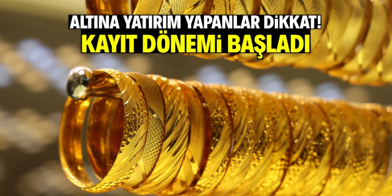 Altın yatırımcısının beklediği haber geldi! Kayıt dönemi başladı