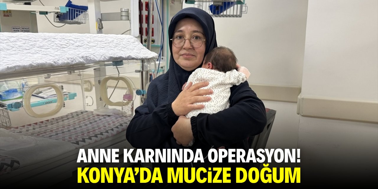 Anne karnında operasyon! Konya'da mucize doğum