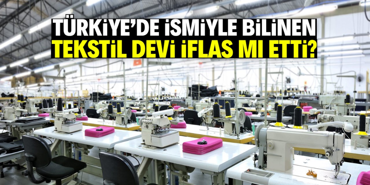 Türkiye'de ismiyle bilinen tekstil devi iflas mı etti? Karar açıklandı