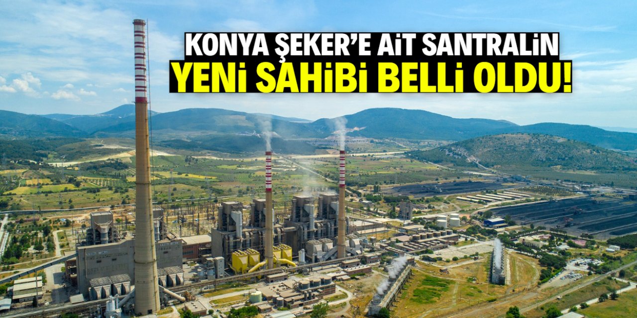 Konya Şeker'e ait santralin yeni sahibi belli oldu! İşte o kurum