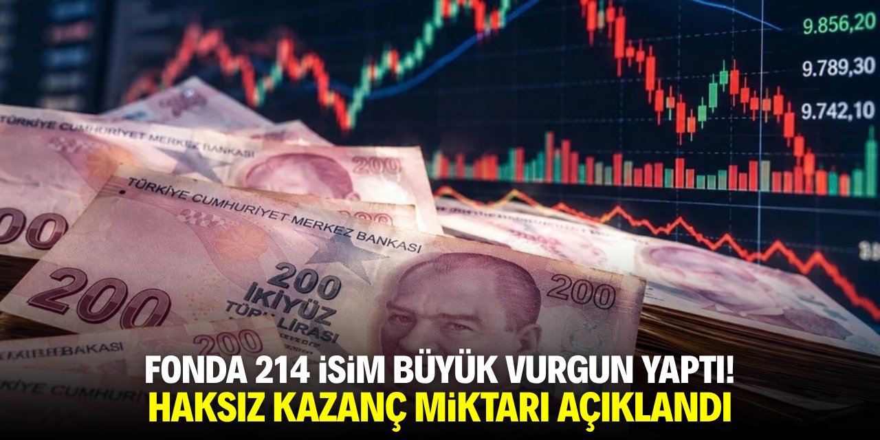 Fon vurgununda gözler 214 isimde! Haksız kazanç miktarı açıklandı