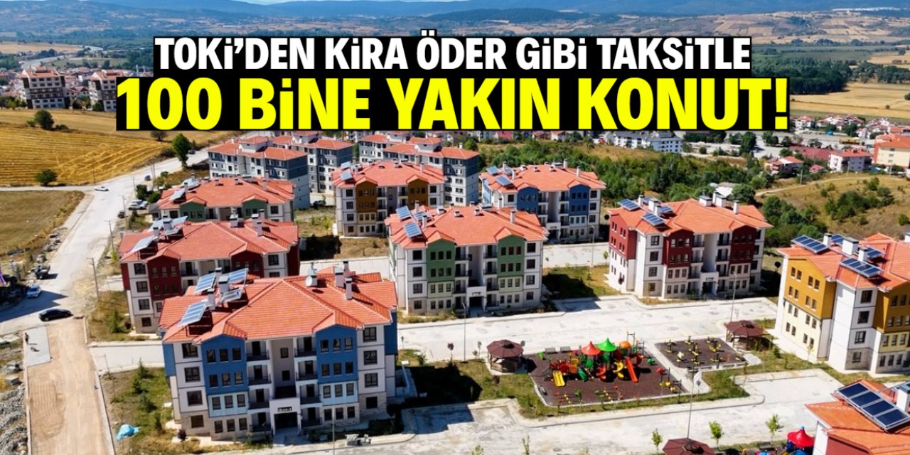 TOKİ'den kira öder gibi taksitle 100 bine yakın konut! Listede bu şehirler var