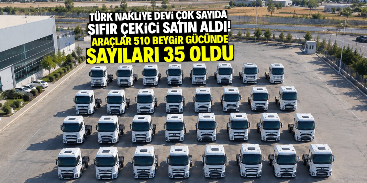 Türk nakliye devi çok sayıda 510 beygir çekici satın aldı! Ford sayısı 35 oldu