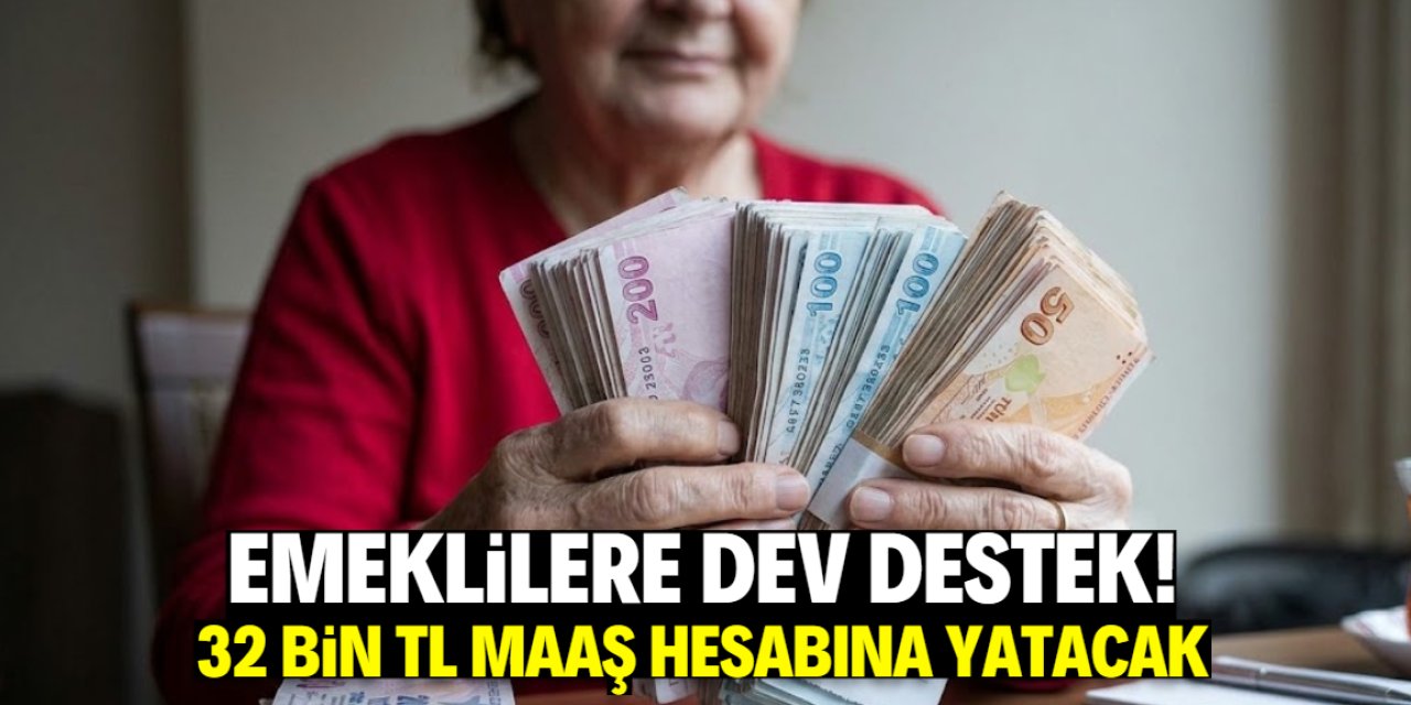 Emeklilere büyük destek: 32 bin TL maaş hesabına yatacak
