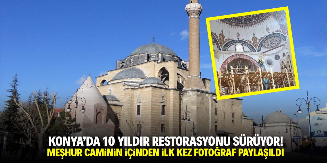 Konya'da 10 yıldır restorasyonu sürüyor! Ünlü caminin içinden ilk kez fotoğraf paylaşıldı