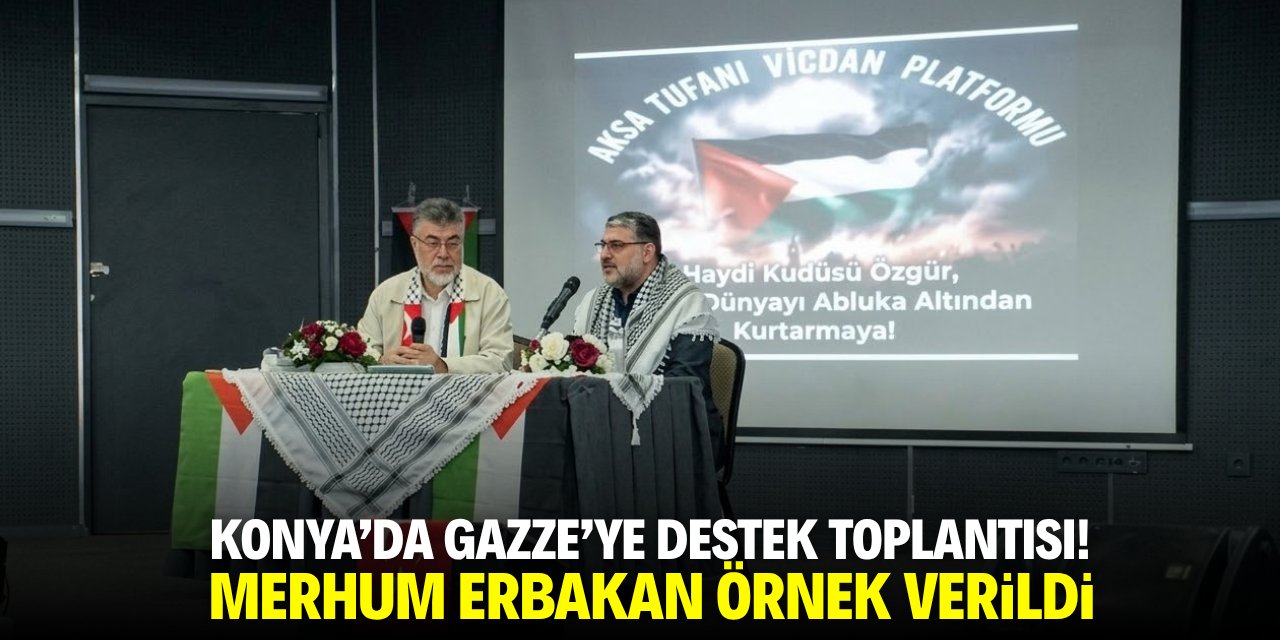 Konya'da Gazze'ye destek toplantısı! Merhum Erbakan örnek verildi