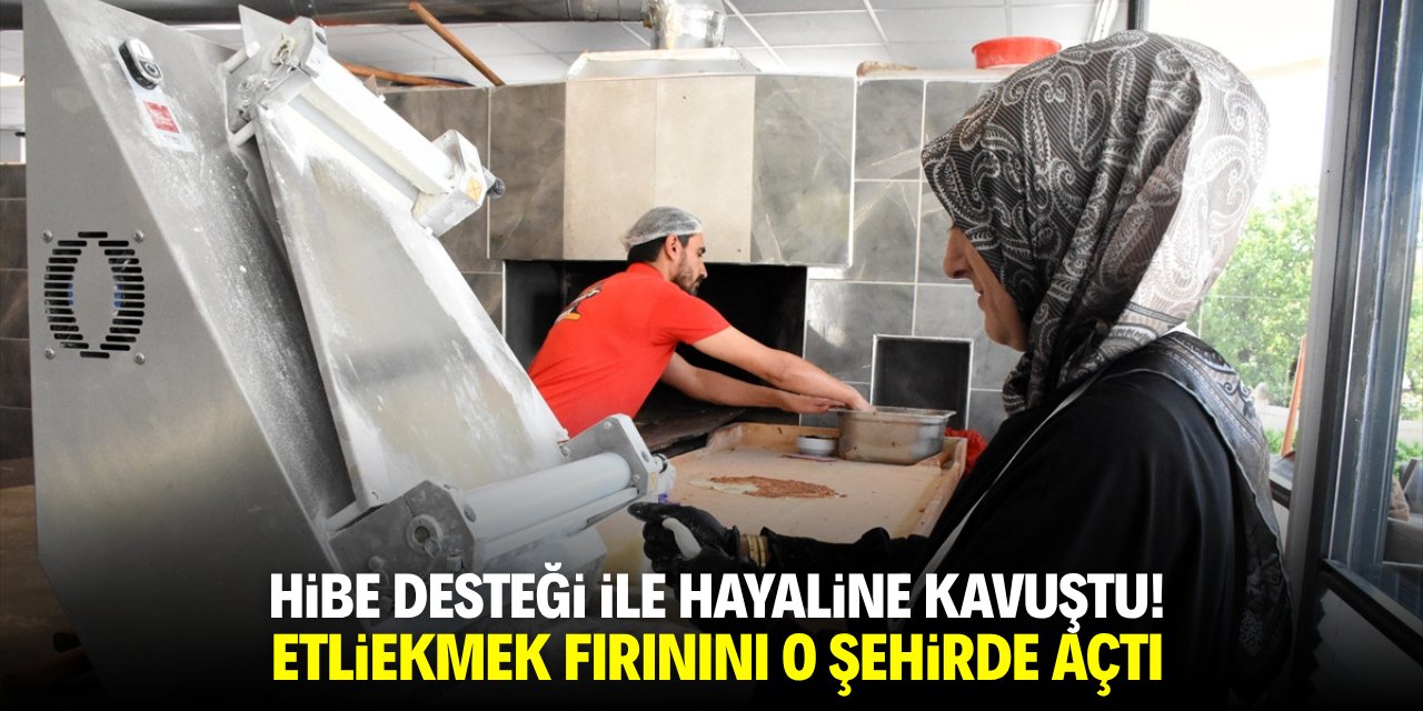 Hibe desteği ile hayaline kavuştu. Etliekmek fırınını o şehirde açtı