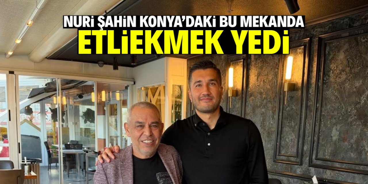 Nuri Şahin Konya'da etliekmek yedi! İşte o mekân