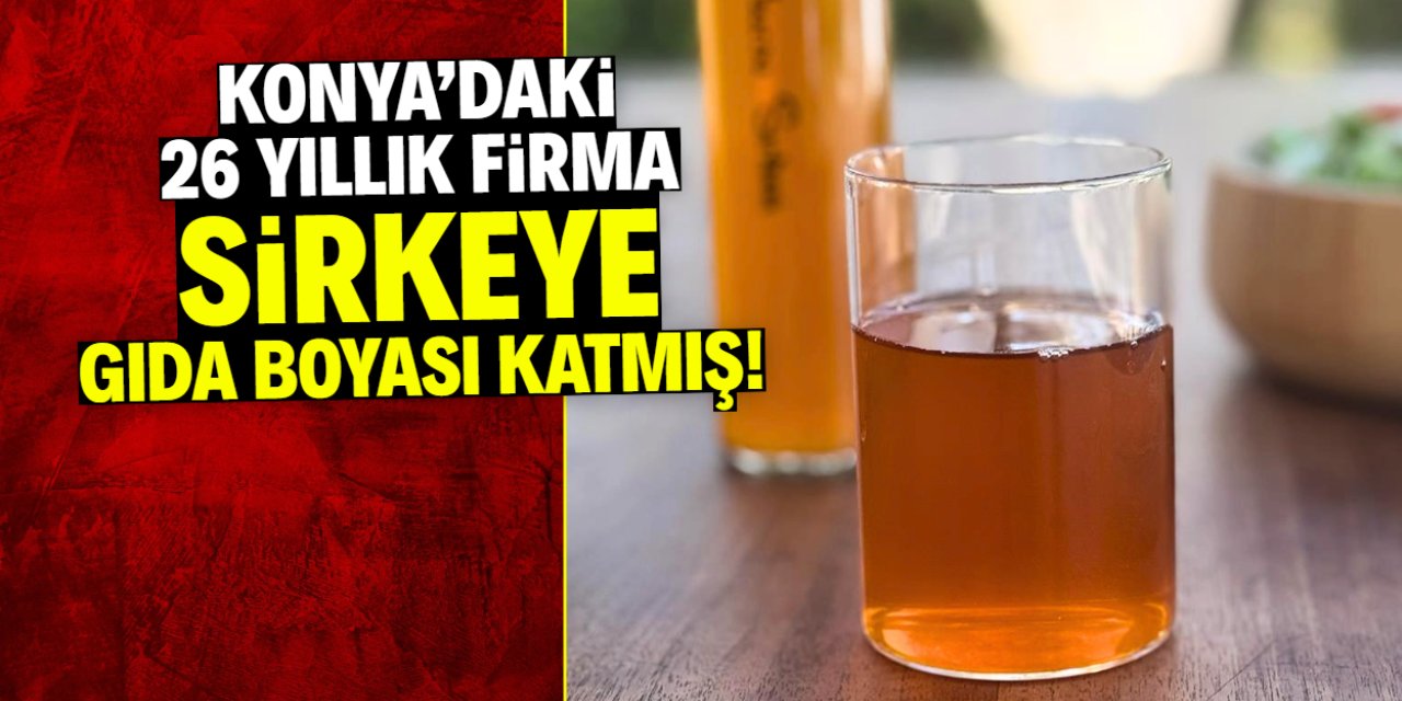 Konya'daki meşhur firma sirkeye gıda boyası katmış! İşte ismi