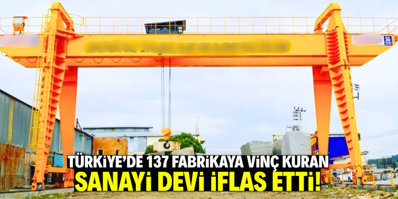 Türkiye'de 137 fabrikaya vinç kuran sanayi devi iflas etti! Çok meşhurdu